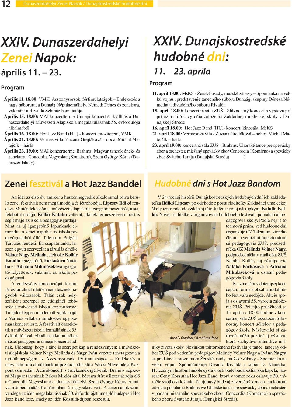 00: MAI koncertterme Ünnepi koncert és kiállítás a Dunaszerdahelyi Művészeti Alapiskola megalakulásának 55. évfordulója alkalmából Április 16. 18.