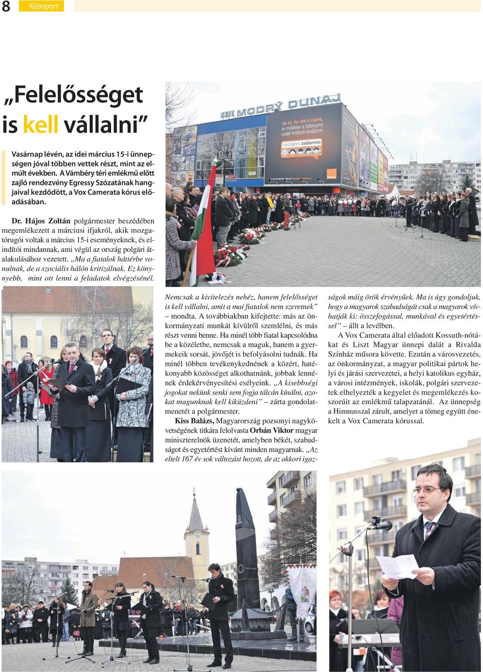 Hájos Zoltán polgármester beszédében megemlékezett a márciusi ifjakról, akik mozgatórugói voltak a március 15-i eseményeknek, és elindítói mindannak, ami végül az ország polgári átalakulásához