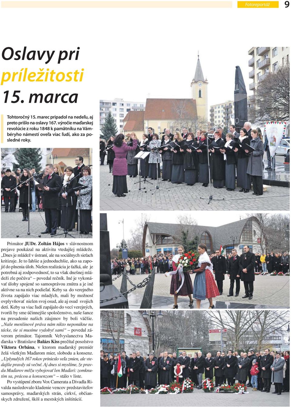 Zoltán Hájos v slávnostnom prejave poukázal na aktivitu vtedajšej mládeže. Dnes je mládež v ústraní, ale na sociálnych sieťach kritizuje. Je to ľahšie a jednoduchšie, ako sa zapojiť do plnenia úloh.