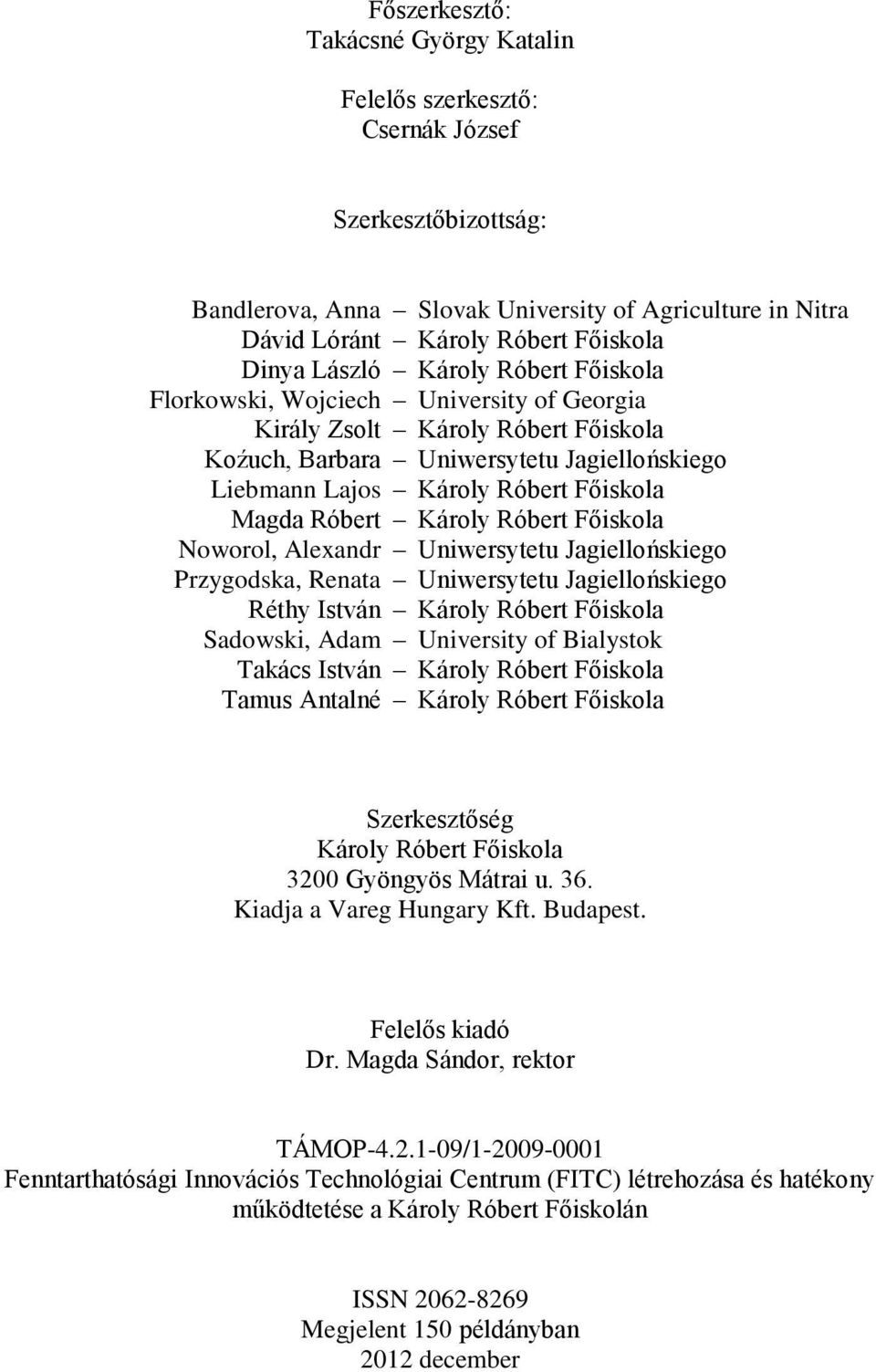 Róbert Károly Róbert Főiskola Noworol, Alexandr Uniwersytetu Jagiellońskiego Przygodska, Renata Uniwersytetu Jagiellońskiego Réthy István Károly Róbert Főiskola Sadowski, Adam University of Bialystok