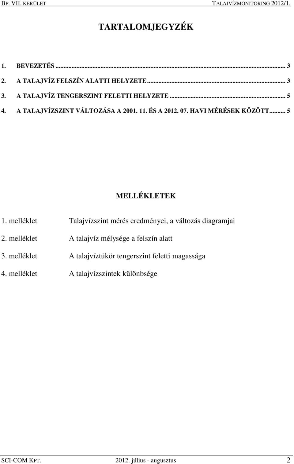 .. 5 MELLÉKLETEK 1. melléklet Talajvízszint mérés eredményei, a változás diagramjai 2.