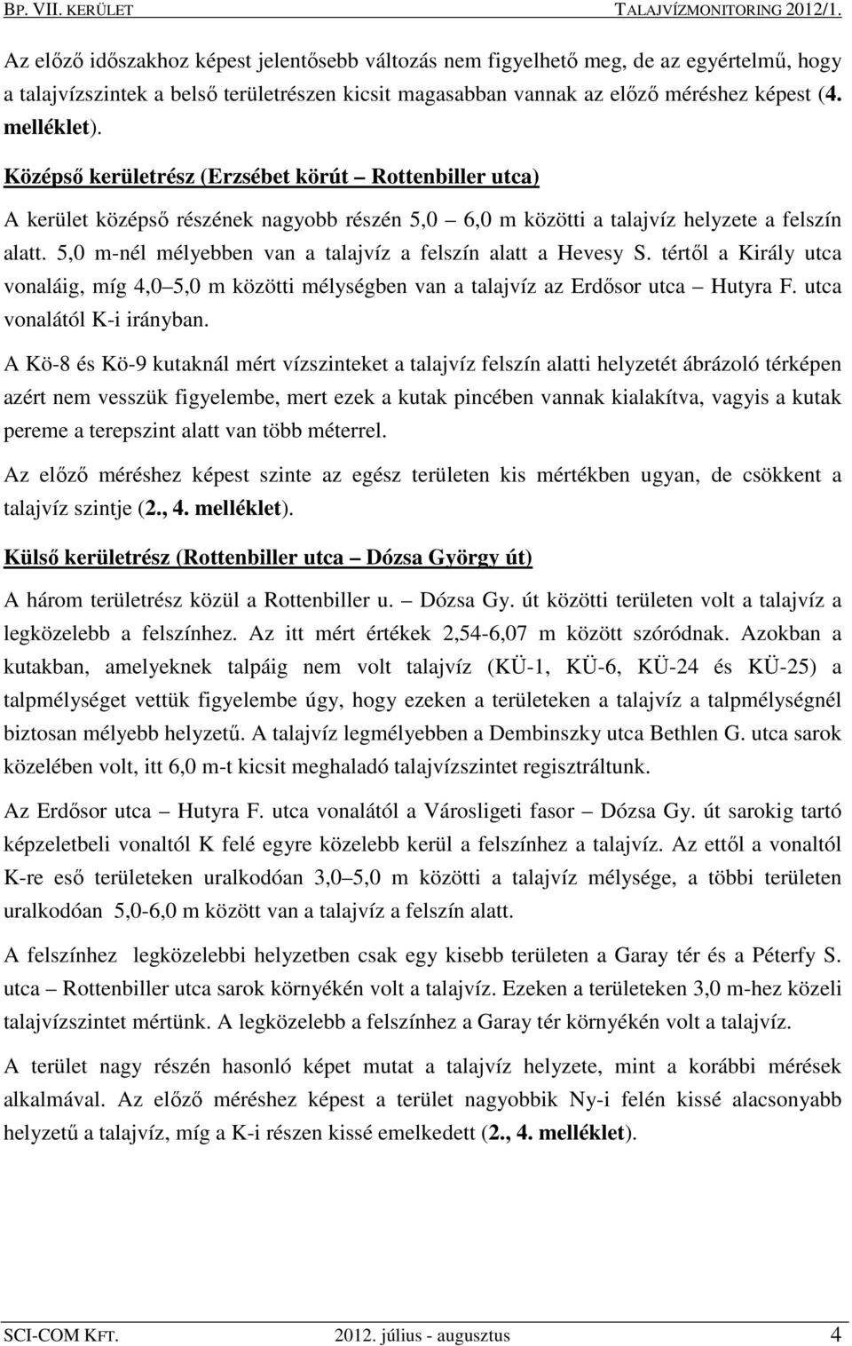 Középső kerületrész (Erzsébet körút Rottenbiller utca) A kerület középső részének nagyobb részén 5,0 6,0 m közötti a talajvíz helyzete a felszín alatt.