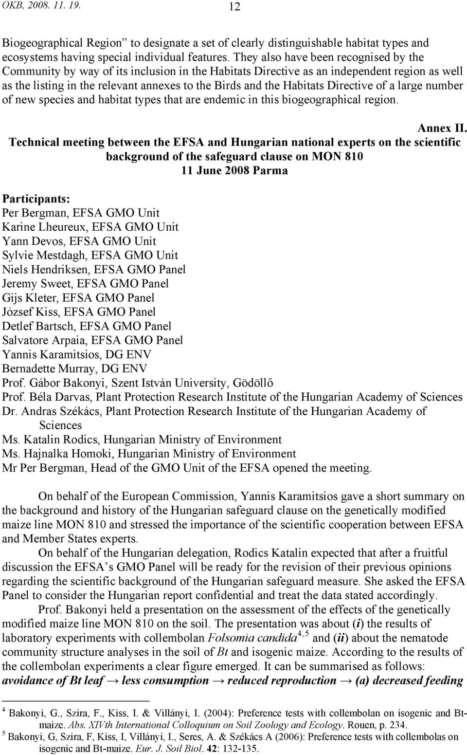 Directive of a large number of new species and habitat types that are endemic in this biogeographical region. Annex II.