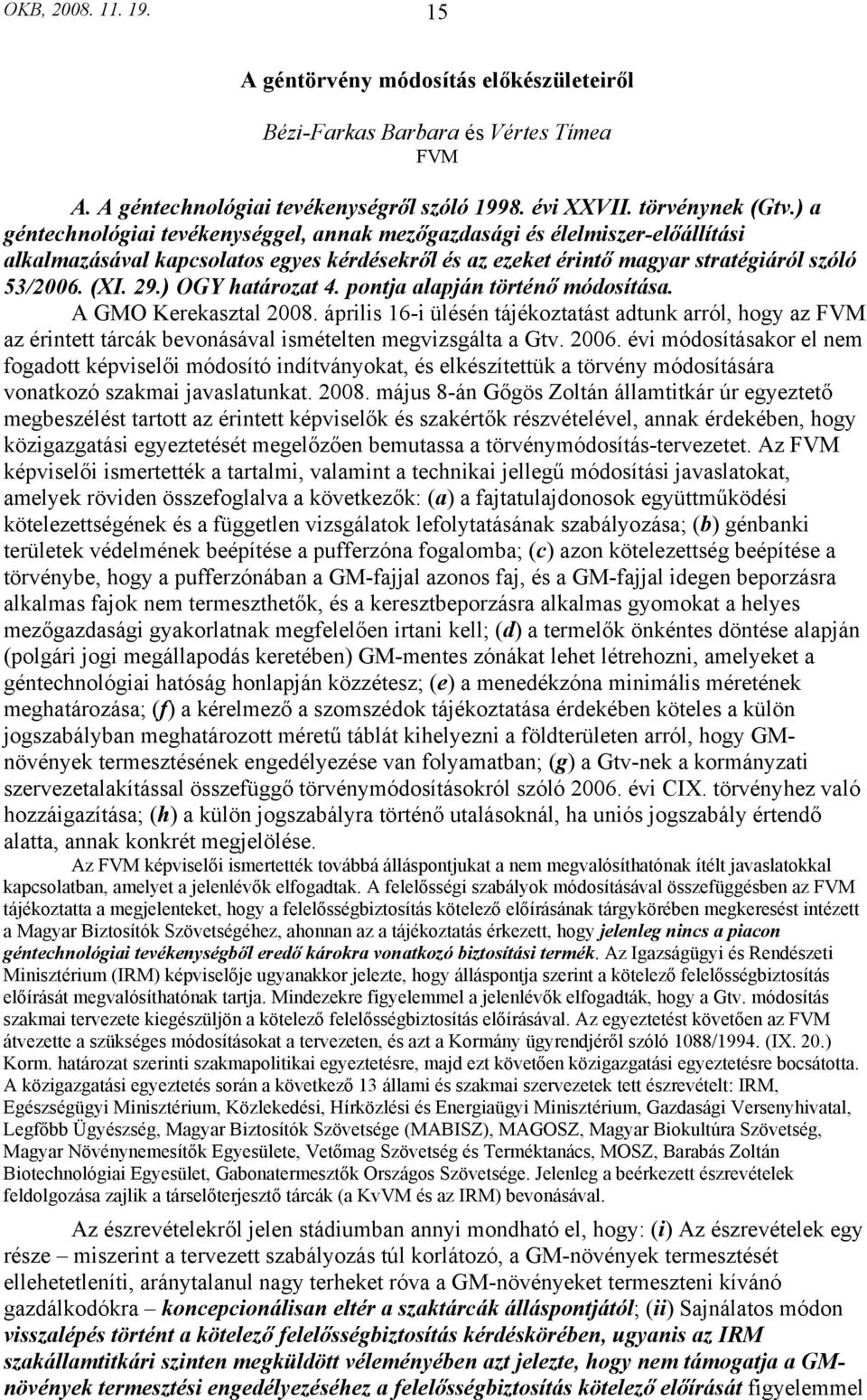 ) OGY határozat 4. pontja alapján történő módosítása. A GMO Kerekasztal 2008. április 16-i ülésén tájékoztatást adtunk arról, hogy az FVM az érintett tárcák bevonásával ismételten megvizsgálta a Gtv.