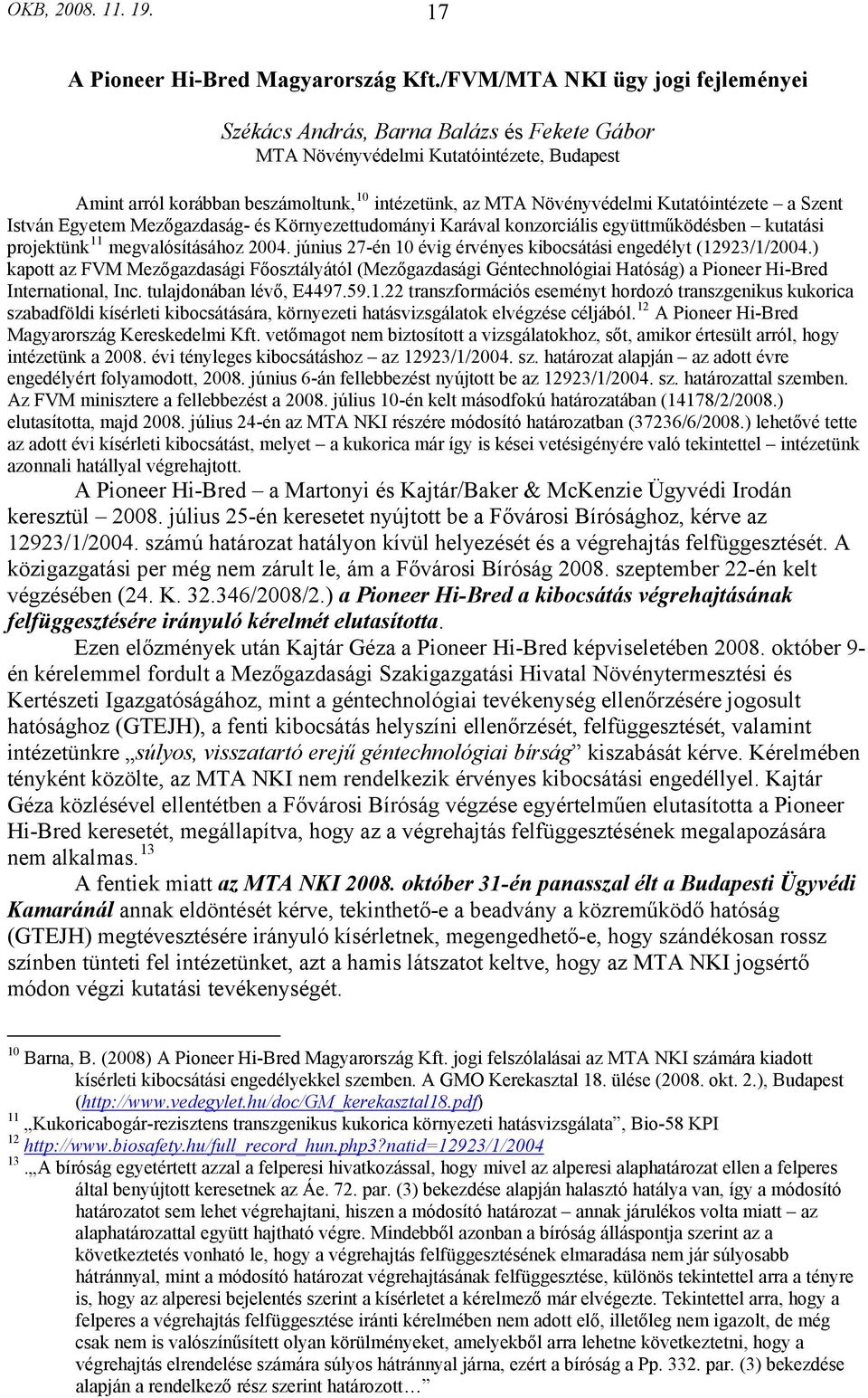 Kutatóintézete a Szent István Egyetem Mezőgazdaság- és Környezettudományi Karával konzorciális együttműködésben kutatási projektünk 11 megvalósításához 2004.