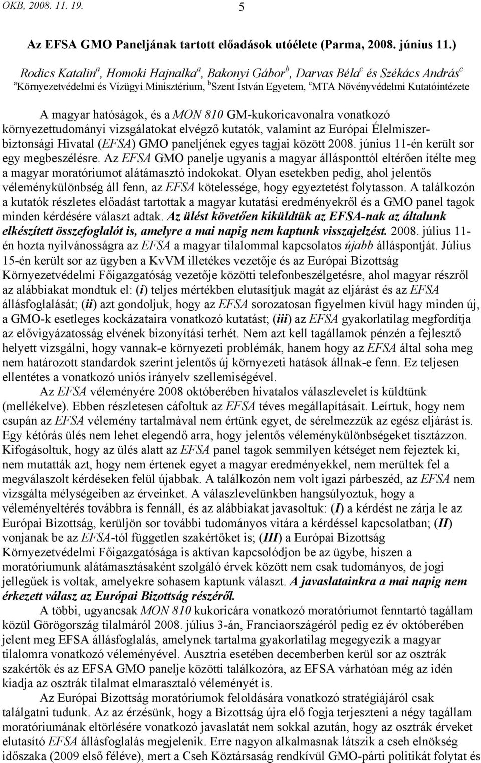 magyar hatóságok, és a MON 810 GM-kukoricavonalra vonatkozó környezettudományi vizsgálatokat elvégző kutatók, valamint az Európai Élelmiszerbiztonsági Hivatal (EFSA) GMO paneljének egyes tagjai