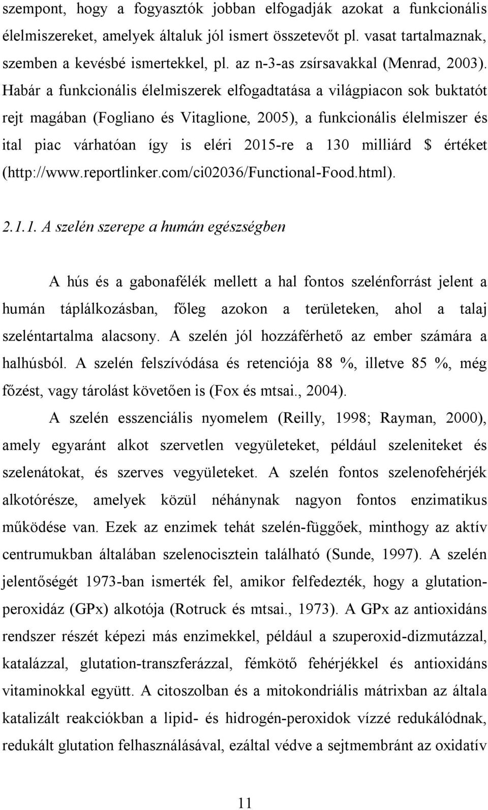 Habár a funkcionális élelmiszerek elfogadtatása a világpiacon sok buktatót rejt magában (Fogliano és Vitaglione, 2005), a funkcionális élelmiszer és ital piac várhatóan így is eléri 2015-re a 130