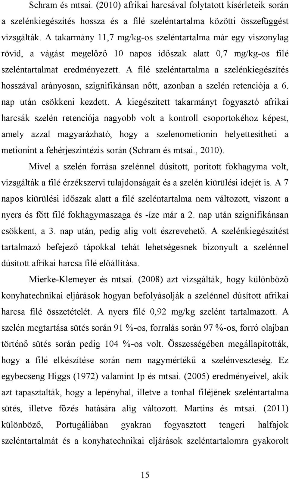 A filé szeléntartalma a szelénkiegészítés hosszával arányosan, szignifikánsan nőtt, azonban a szelén retenciója a 6. nap után csökkeni kezdett.