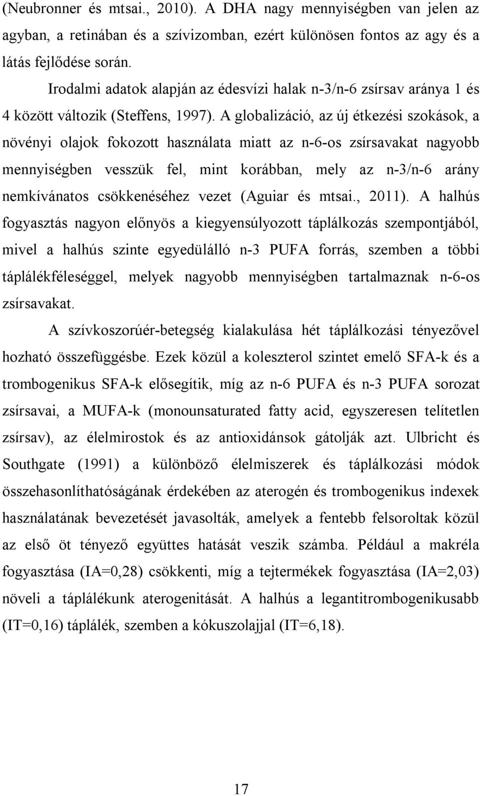 A globalizáció, az új étkezési szokások, a növényi olajok fokozott használata miatt az n-6-os zsírsavakat nagyobb mennyiségben vesszük fel, mint korábban, mely az n-3/n-6 arány nemkívánatos