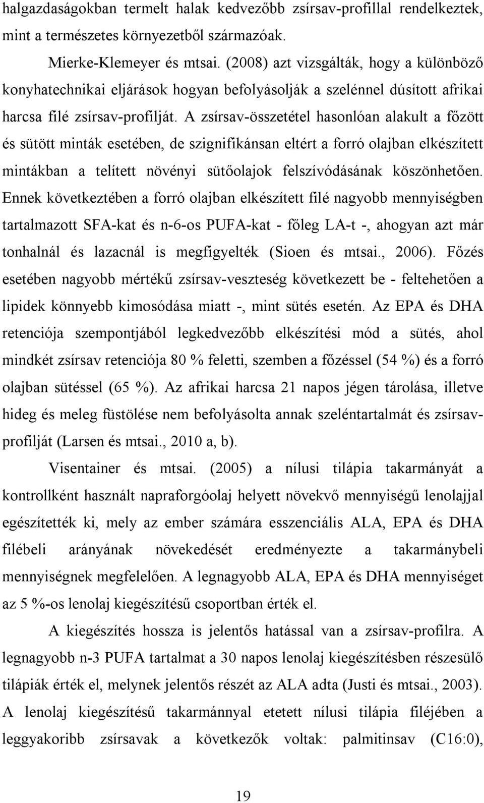 A zsírsav-összetétel hasonlóan alakult a főzött és sütött minták esetében, de szignifikánsan eltért a forró olajban elkészített mintákban a telített növényi sütőolajok felszívódásának köszönhetően.