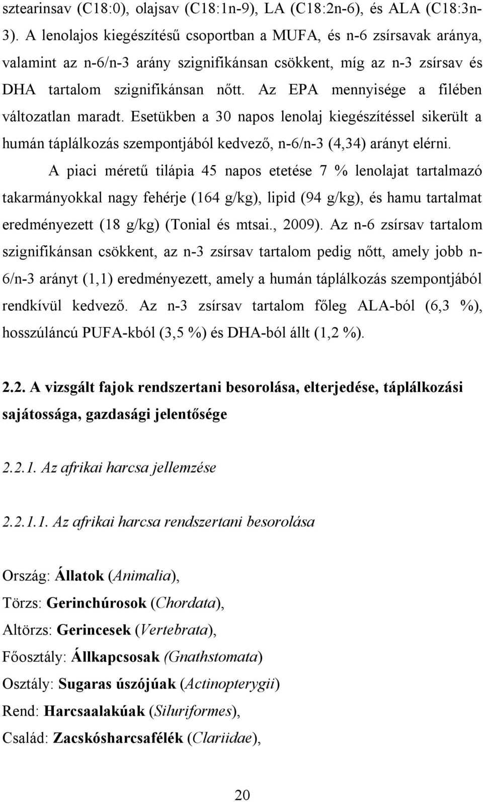 Az EPA mennyisége a filében változatlan maradt. Esetükben a 30 napos lenolaj kiegészítéssel sikerült a humán táplálkozás szempontjából kedvező, n-6/n-3 (4,34) arányt elérni.