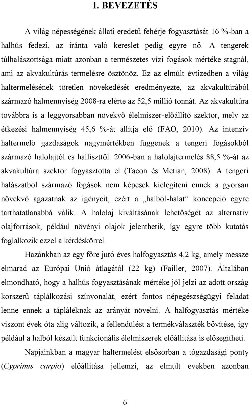 Ez az elmúlt évtizedben a világ haltermelésének töretlen növekedését eredményezte, az akvakultúrából származó halmennyiség 2008-ra elérte az 52,5 millió tonnát.