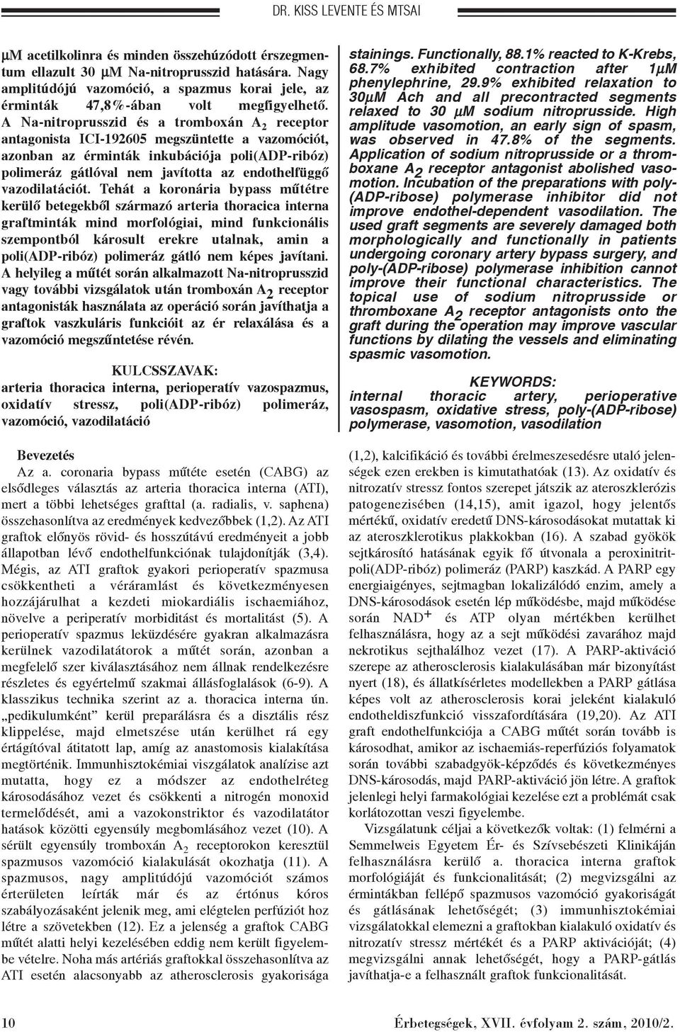 A Na-nitroprusszid és a tromboxán A 2 receptor antagonista ICI-192605 megszüntette a vazomóciót, azonban az érminták inkubációja poli(adp-ribóz) polimeráz gátlóval nem javította az endothelfüggõ