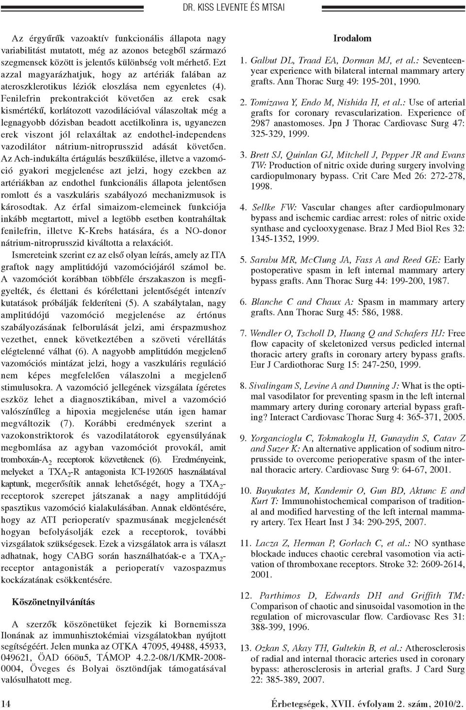 Fenilefrin prekontrakciót követõen az erek csak kismértékû, korlátozott vazodilációval válaszoltak még a legnagyobb dózisban beadott acetilkolinra is, ugyanezen erek viszont jól relaxáltak az