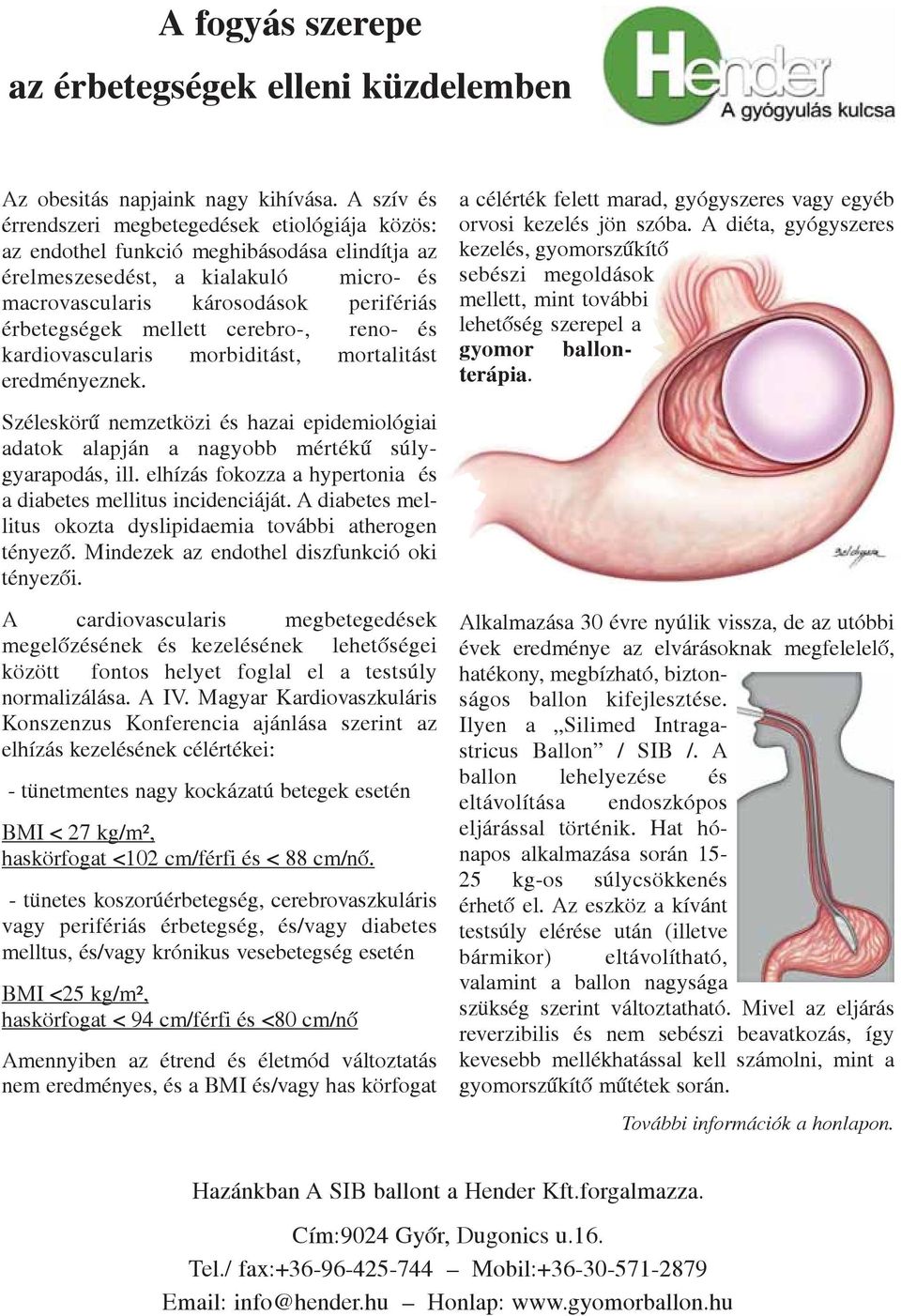 mellett cerebro-, reno- és kardiovascularis morbiditást, mortalitást eredményeznek. Széleskörû nemzetközi és hazai epidemiológiai adatok alapján a nagyobb mértékû súlygyarapodás, ill.