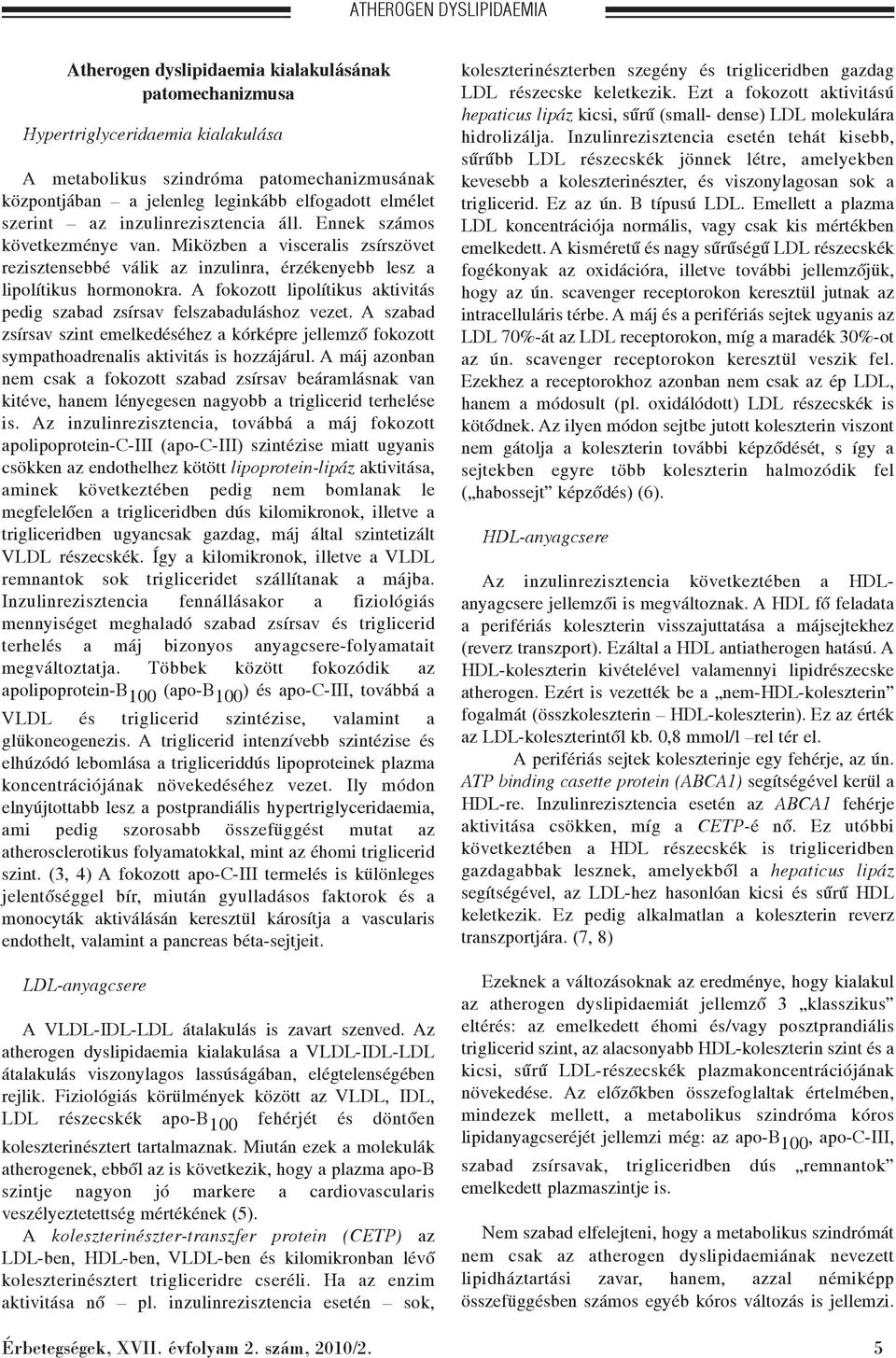 A fokozott lipolítikus aktivitás pedig szabad zsírsav felszabaduláshoz vezet. A szabad zsírsav szint emelkedéséhez a kórképre jellemzõ fokozott sympathoadrenalis aktivitás is hozzájárul.