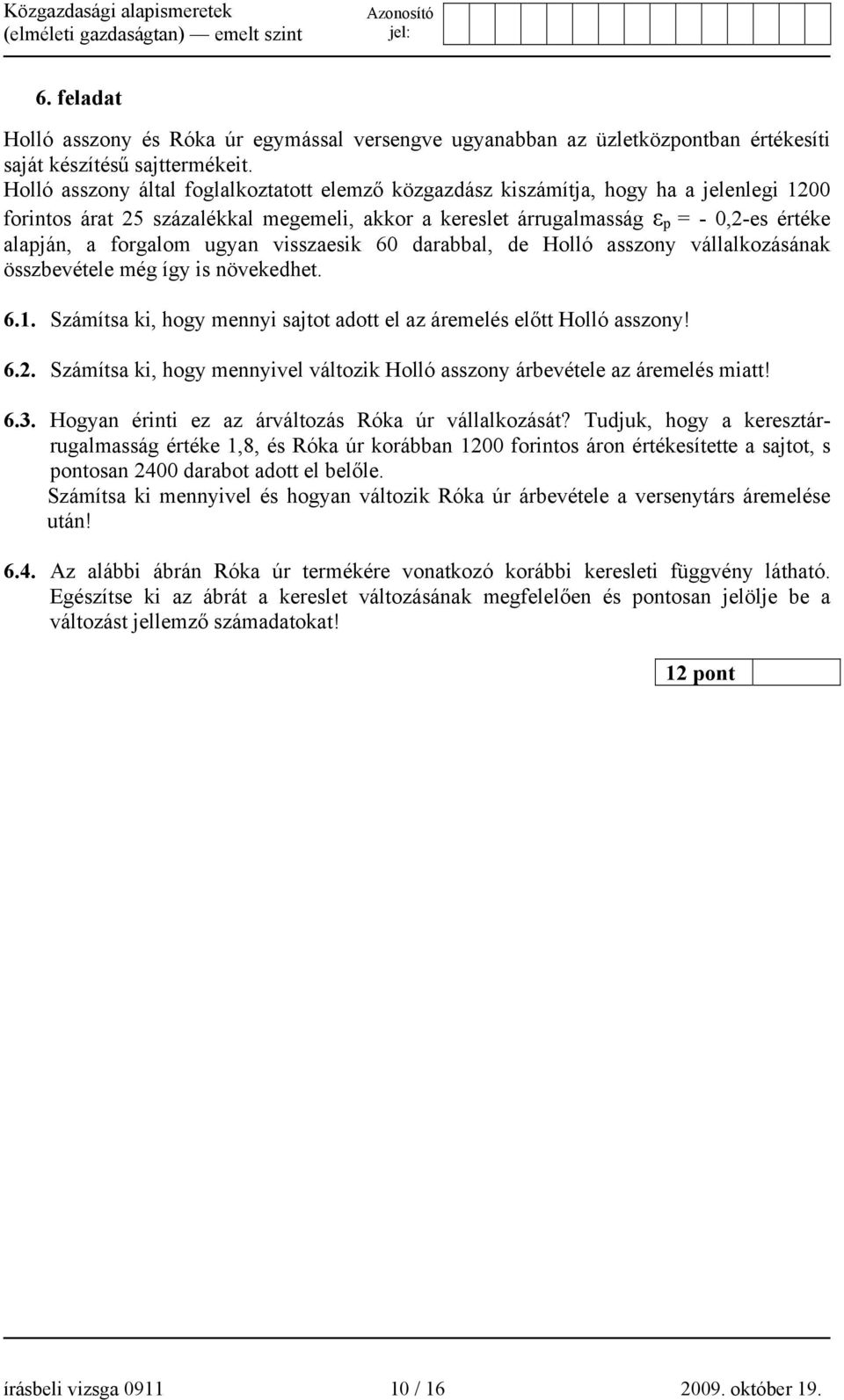 forgalom ugyan visszaesik 60 darabbal, de Holló asszony vállalkozásának összbevétele még így is növekedhet. 6.1. Számítsa ki, hogy mennyi sajtot adott el az áremelés előtt Holló asszony! 6.2.