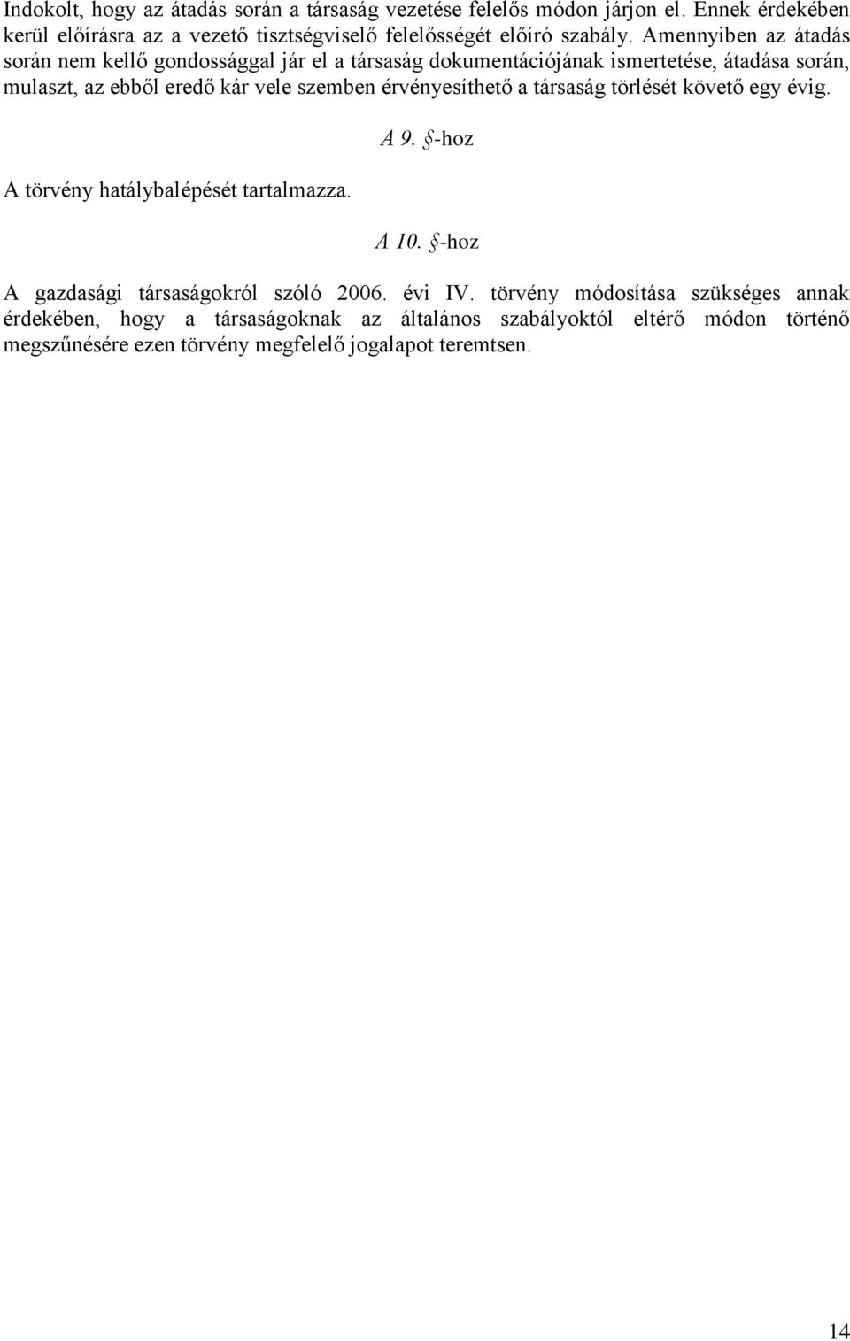 érvényesíthető a társaság törlését követő egy évig. A törvény hatálybalépését tartalmazza. A 9. -hoz A 10. -hoz A gazdasági társaságokról szóló 2006. évi IV.