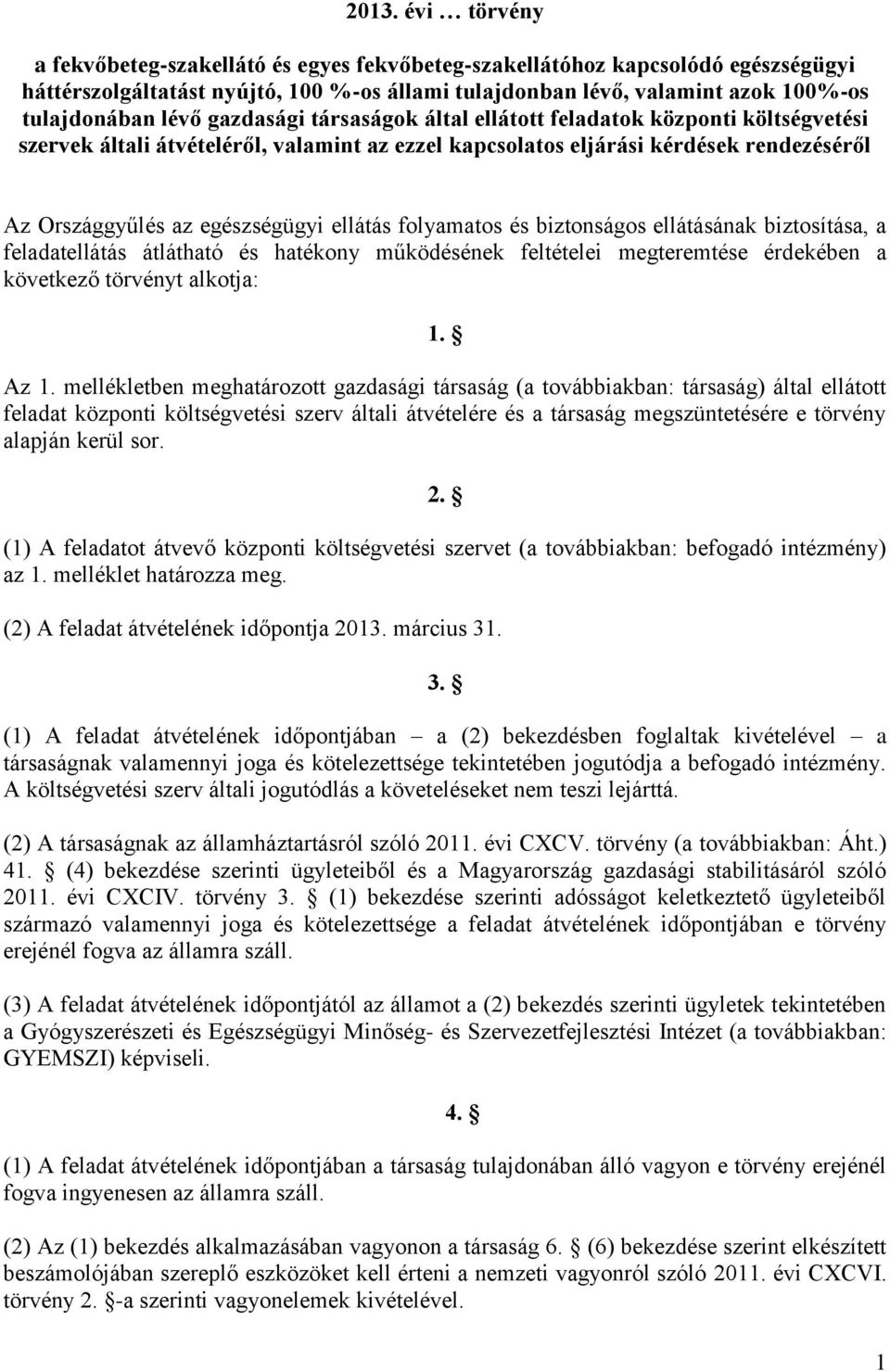 ellátás folyamatos és biztonságos ellátásának biztosítása, a feladatellátás átlátható és hatékony működésének feltételei megteremtése érdekében a következő törvényt alkotja: 1. Az 1.