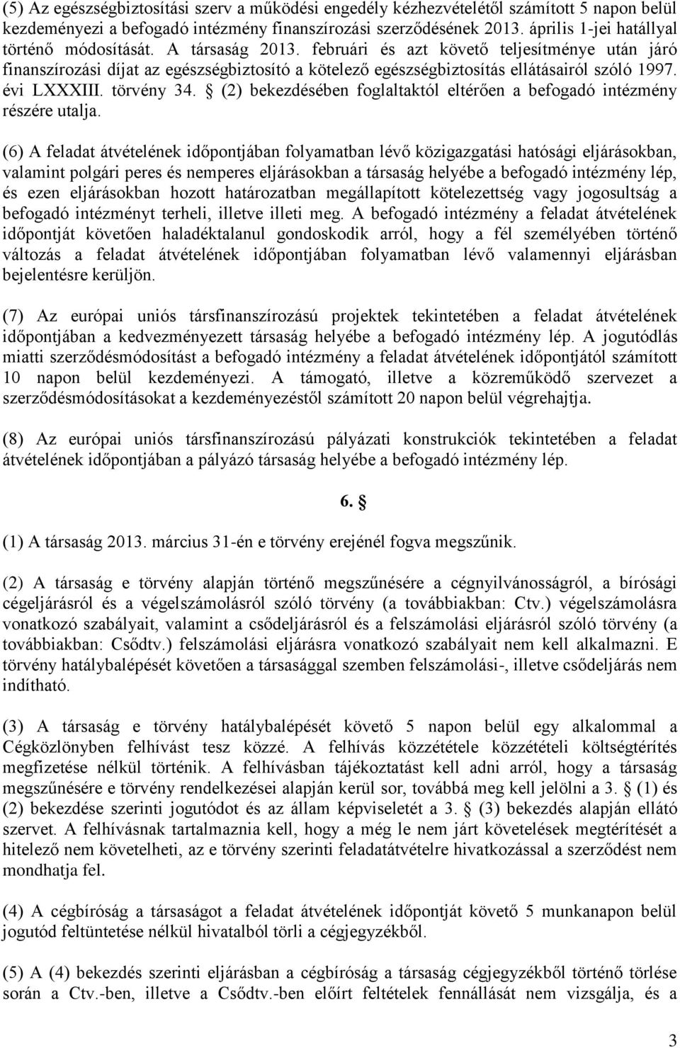 februári és azt követő teljesítménye után járó finanszírozási díjat az egészségbiztosító a kötelező egészségbiztosítás ellátásairól szóló 1997. évi LXXXIII. törvény 34.