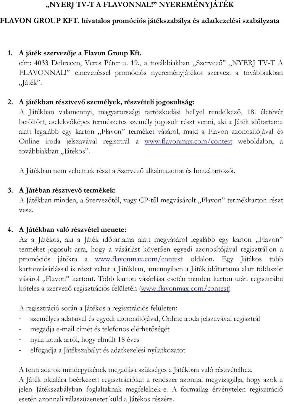 A játékban résztvevő személyek, részvételi jogosultság: A Játékban valamennyi, magyarországi tartózkodási hellyel rendelkező, 18.