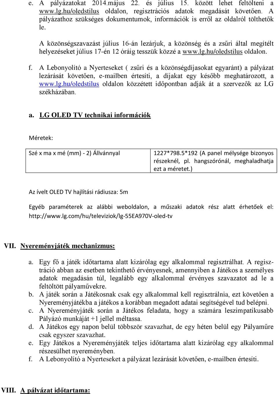 A közönségszavazást július 16-án lezárjuk, a közönség és a zsűri által megítélt helyezéseket július 17-én 12 óráig tesszük közzé a www.lg.hu/oledstilus oldalon. f.
