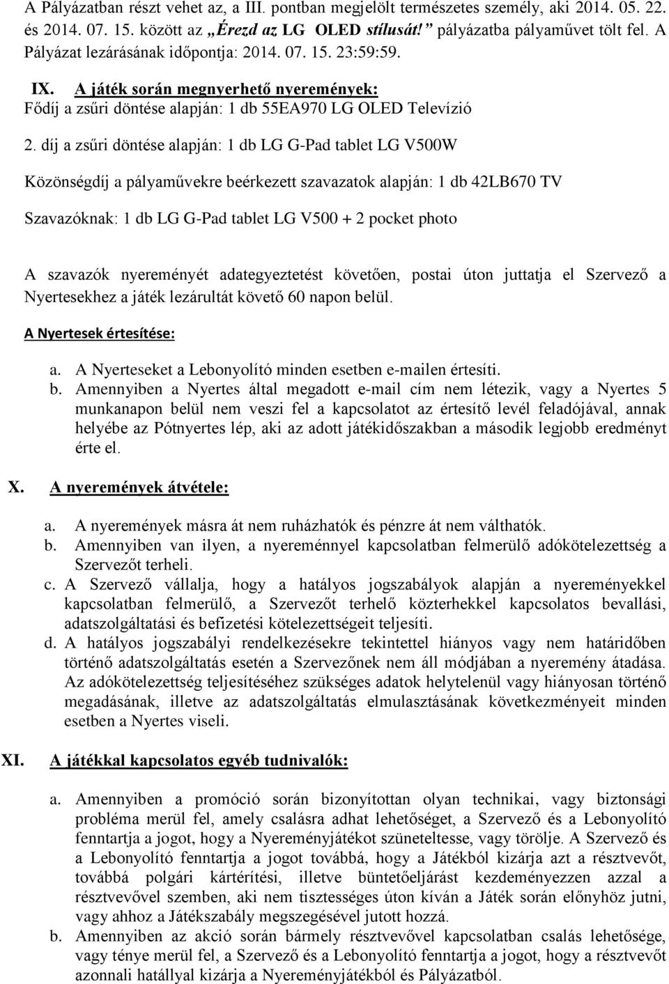 díj a zsűri döntése alapján: 1 db LG G-Pad tablet LG V500W Közönségdíj a pályaművekre beérkezett szavazatok alapján: 1 db 42LB670 TV Szavazóknak: 1 db LG G-Pad tablet LG V500 + 2 pocket photo A