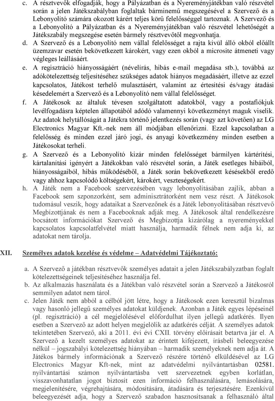 A Szervező és a Lebonyolító nem vállal felelősséget a rajta kívül álló okból előállt üzemzavar esetén bekövetkezett károkért, vagy ezen okból a microsite átmeneti vagy végleges leállásáért. e. A regisztráció hiányosságáért (névelírás, hibás e-mail megadása stb.