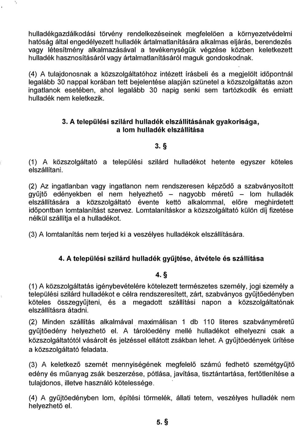(4) A tulajdonosnak a közszolgáltatóhoz intézett írásbeli és a megjelölt időpontnál legalább 30 nappal korában tett bejelentése alapján szünetel a közszolgáltatás azon ingatlanok esetében, ahol
