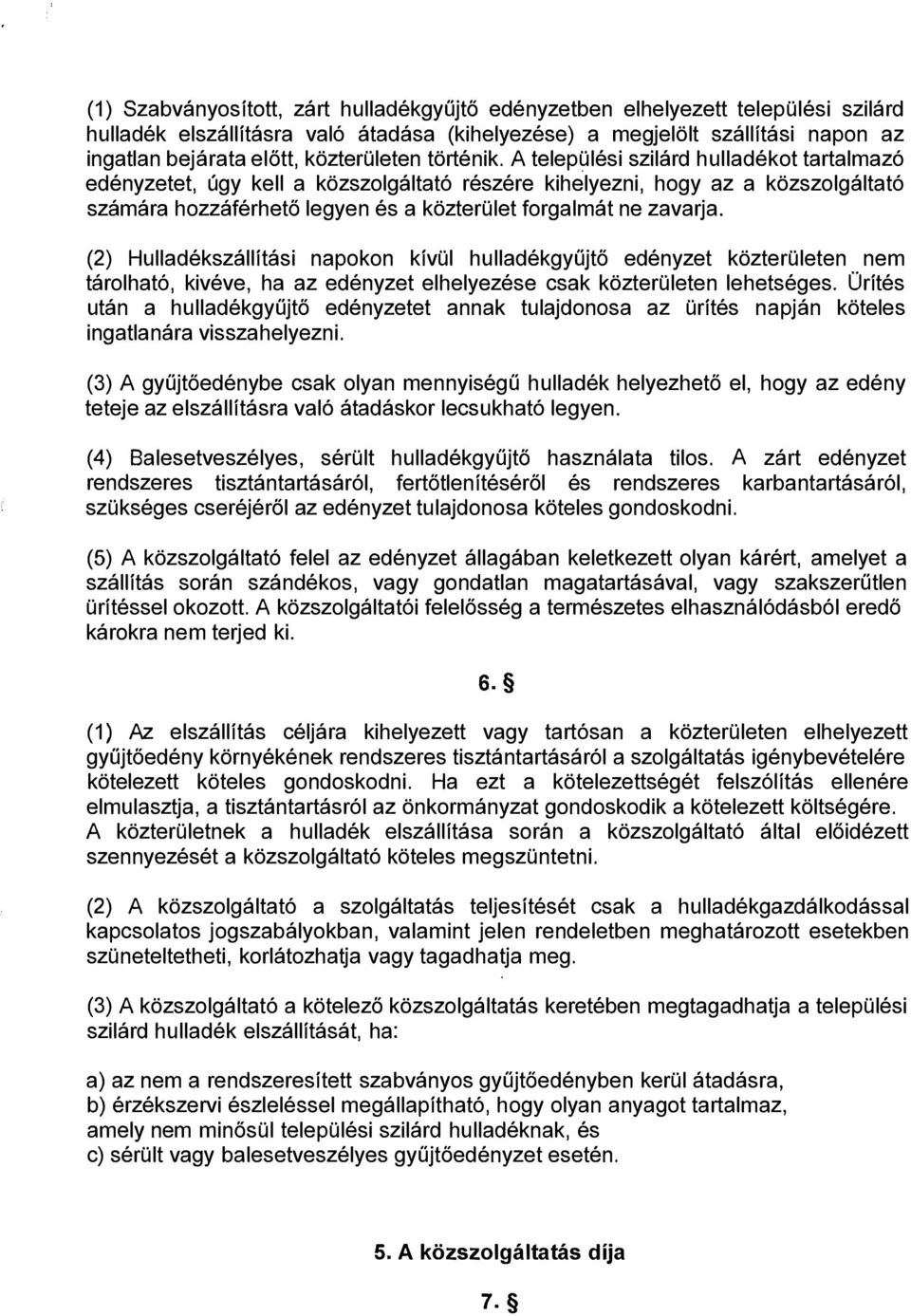 A települési szilárd hulladékot tartalmazó edényzetet, úgy kell a közszolgáltató részére kihelyezni, hogy az a közszolgáltató számára hozzáférhető legyen és a közterület forgalmát ne zavarja.