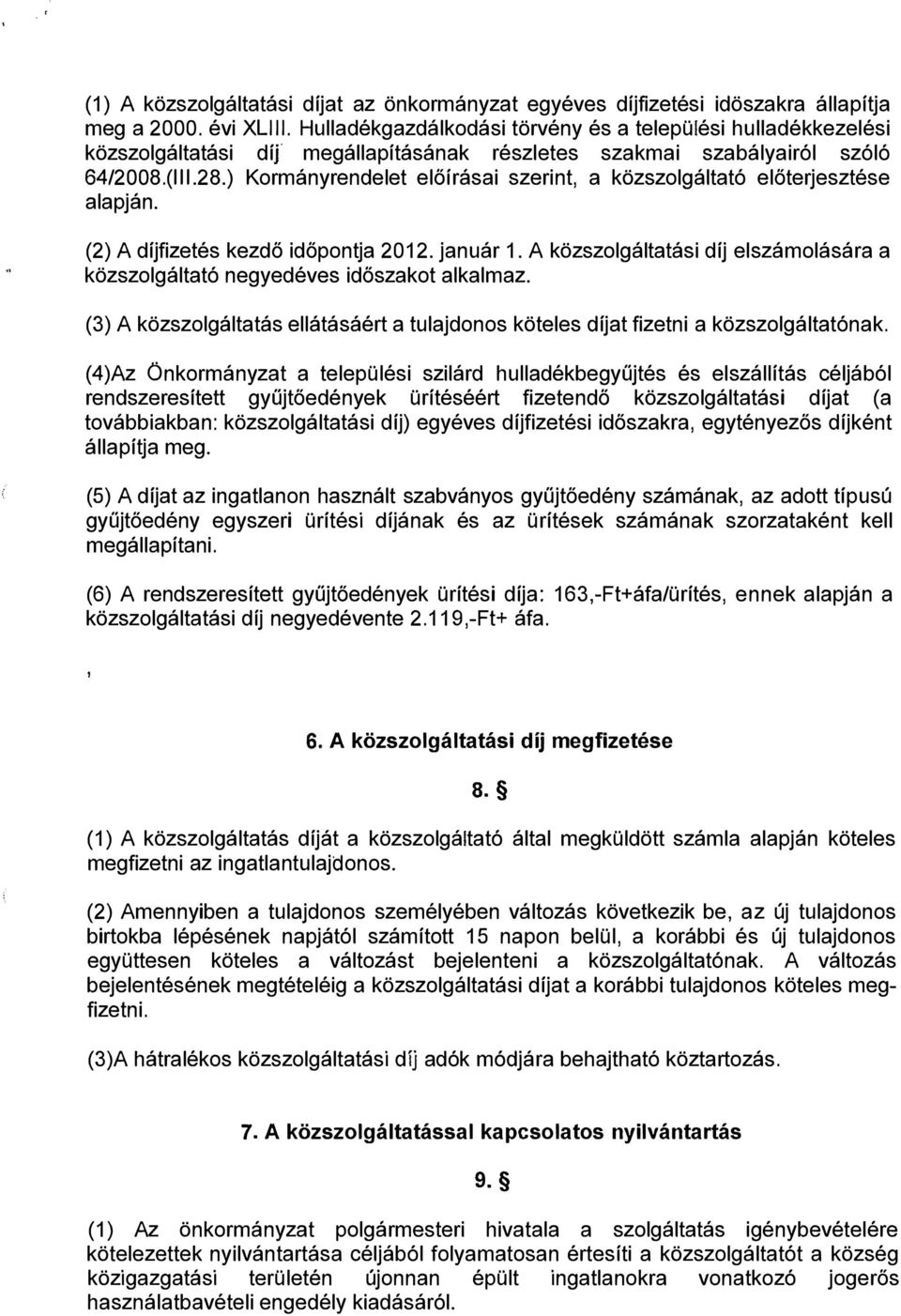 ) Kormányrendelet előírásai szerint, a közszolgáltató előterjesztése alapján. (2) A díjfizetés kezdő időpontja 2012. január 1.