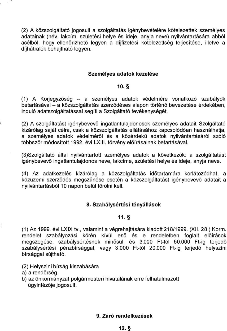( 1) A Körjegyzőség - a személyes adatok védelmére vonatkozó szabályok betartásával - a közszolgáltatás szerződéses alapon történő bevezetése érdekében, induló adatszolgáltatással segíti a