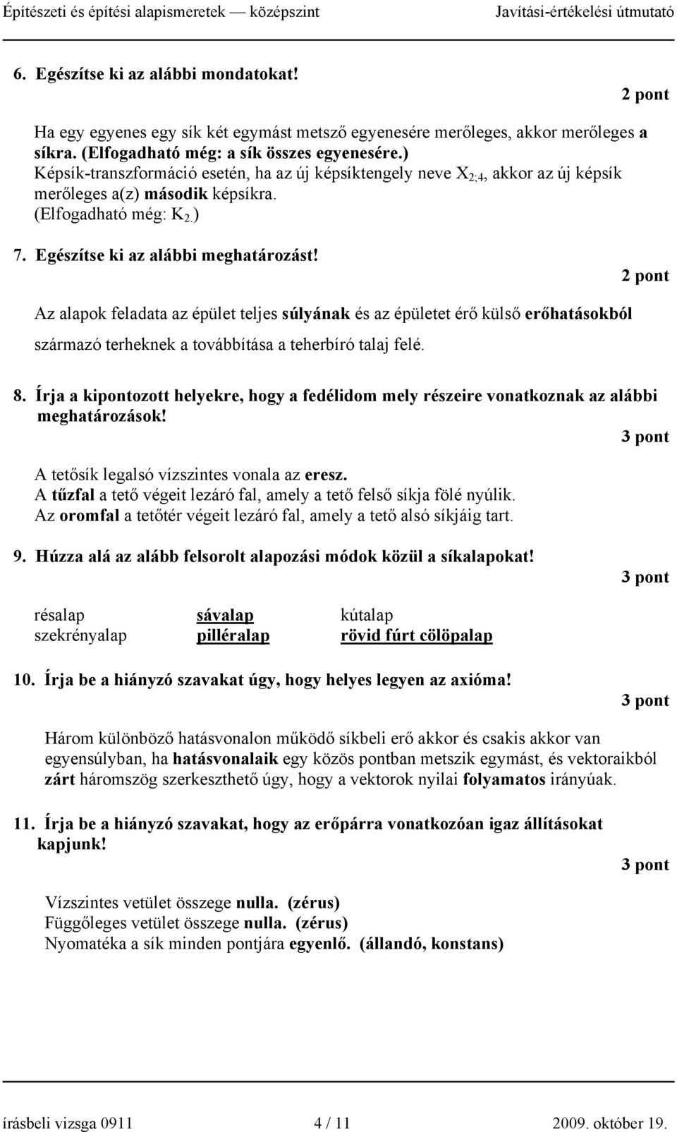 Az alapok feladata az épület teljes súlyának és az épületet érő külső erőhatásokból származó terheknek a továbbítása a teherbíró talaj felé. 8.