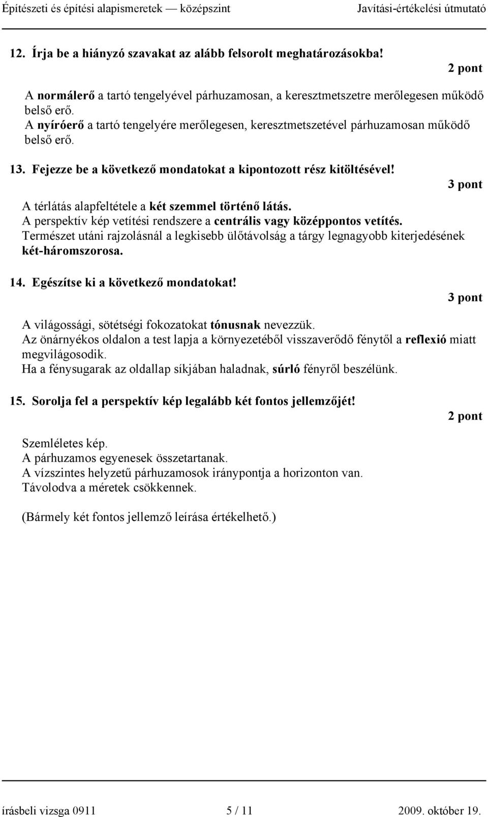 A térlátás alapfeltétele a két szemmel történő látás. A perspektív kép vetítési rendszere a centrális vagy középpontos vetítés.