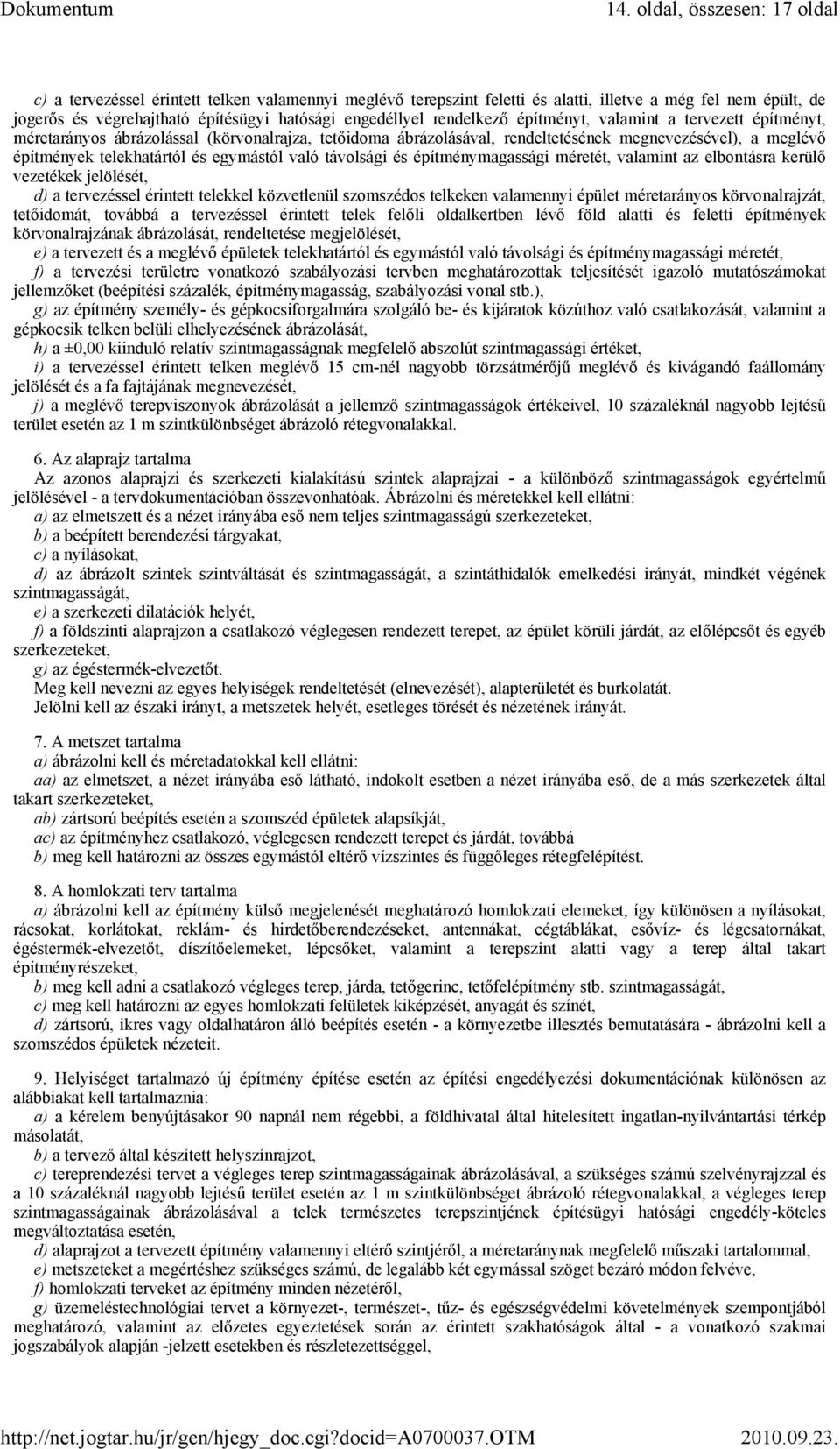 telekhatártól és egymástól való távolsági és építménymagassági méretét, valamint az elbontásra kerülő vezetékek jelölését, d) a tervezéssel érintett telekkel közvetlenül szomszédos telkeken