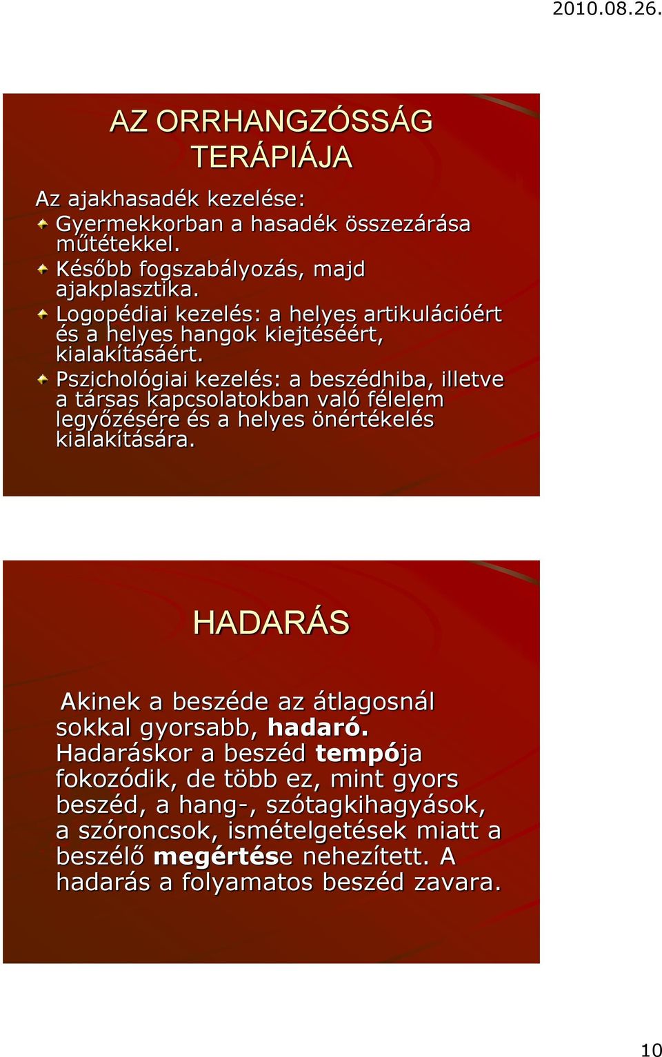 Pszichológiai kezelés: a beszédhiba, illetve a társas kapcsolatokban való félelem legyőzésére és a helyes önértékelés kialakítására.