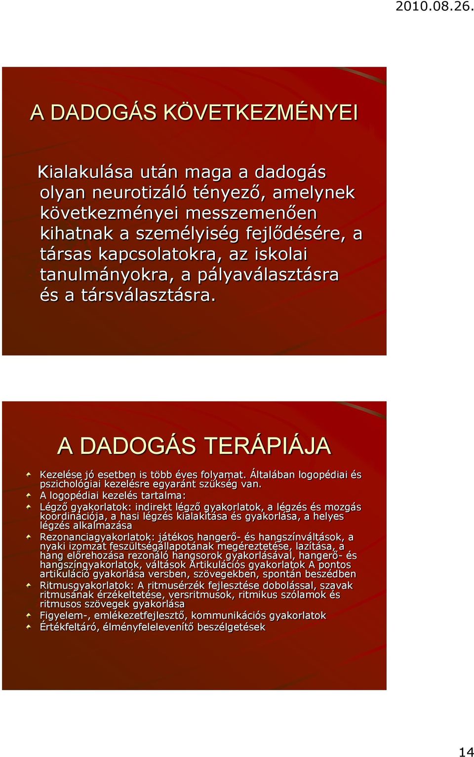 A logopédiai kezelés tartalma: Légző gyakorlatok: indirekt légző gyakorlatok, a légzés és mozgás koordinációja, a hasi légzés kialakítása és gyakorlása, a helyes légzés alkalmazása