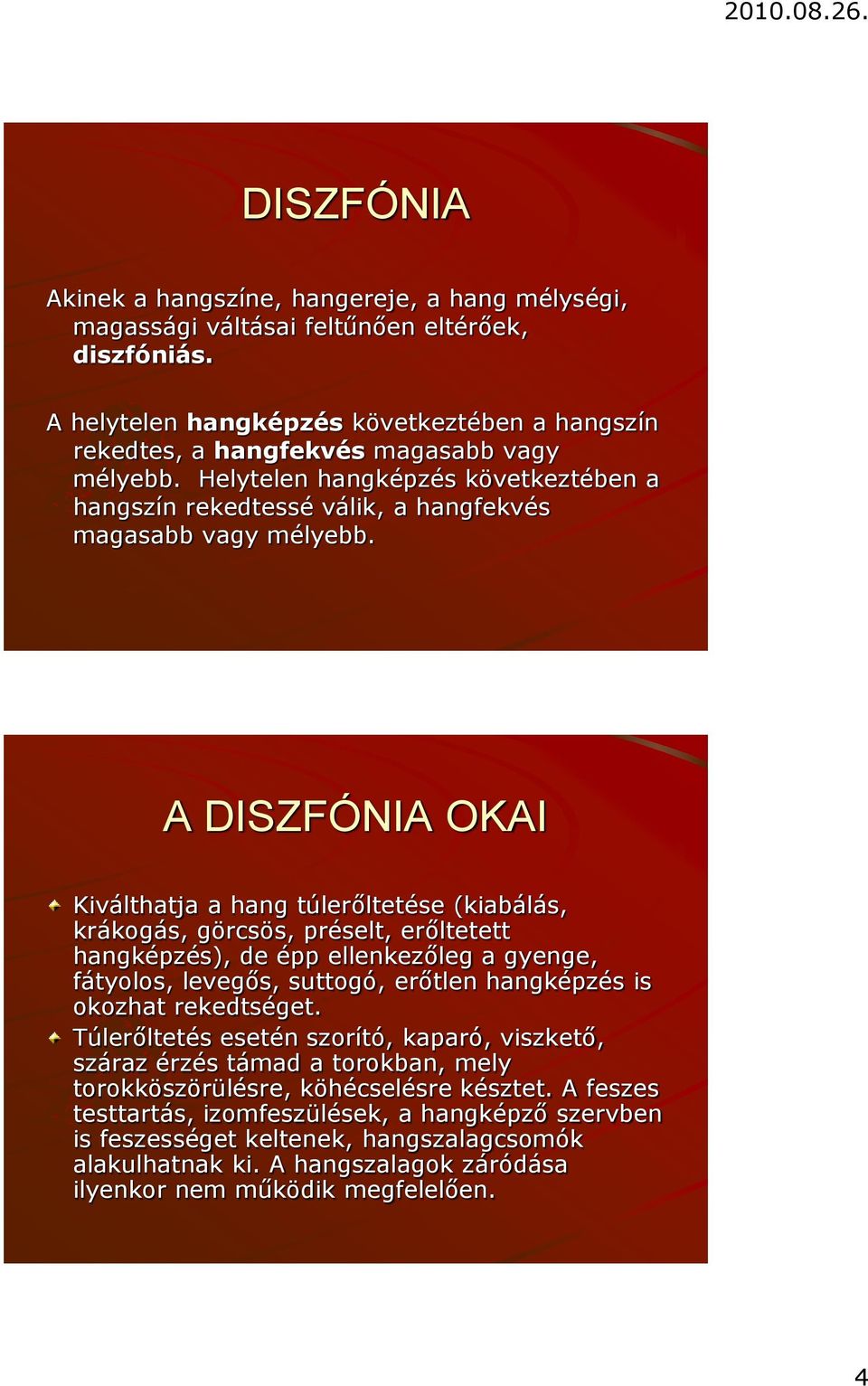 A DISZFÓNIA OKAI Kiválthatja a hang túlerőltetése (kiabálás, krákogás, görcsös, préselt, erőltetett hangképzés), de épp ellenkezőleg a gyenge, fátyolos, levegős, suttogó, erőtlen hangképzés is