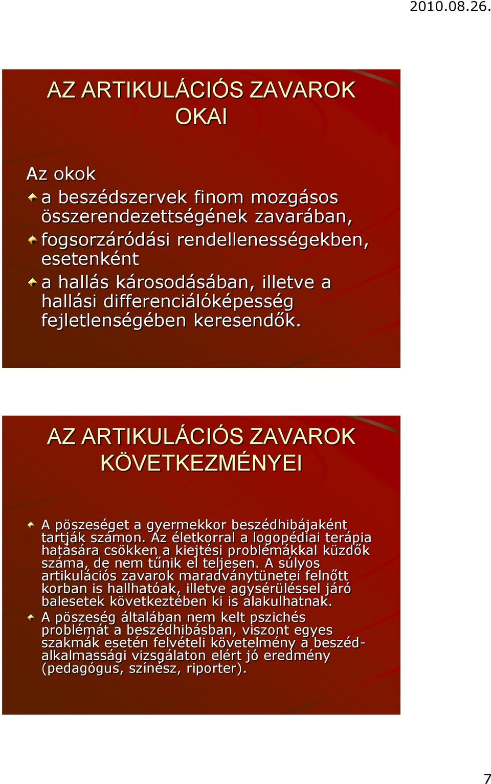 Az életkorral a logopédiai terápia hatására csökken a kiejtési problémákkal küzdők száma, de nem tűnik el teljesen.