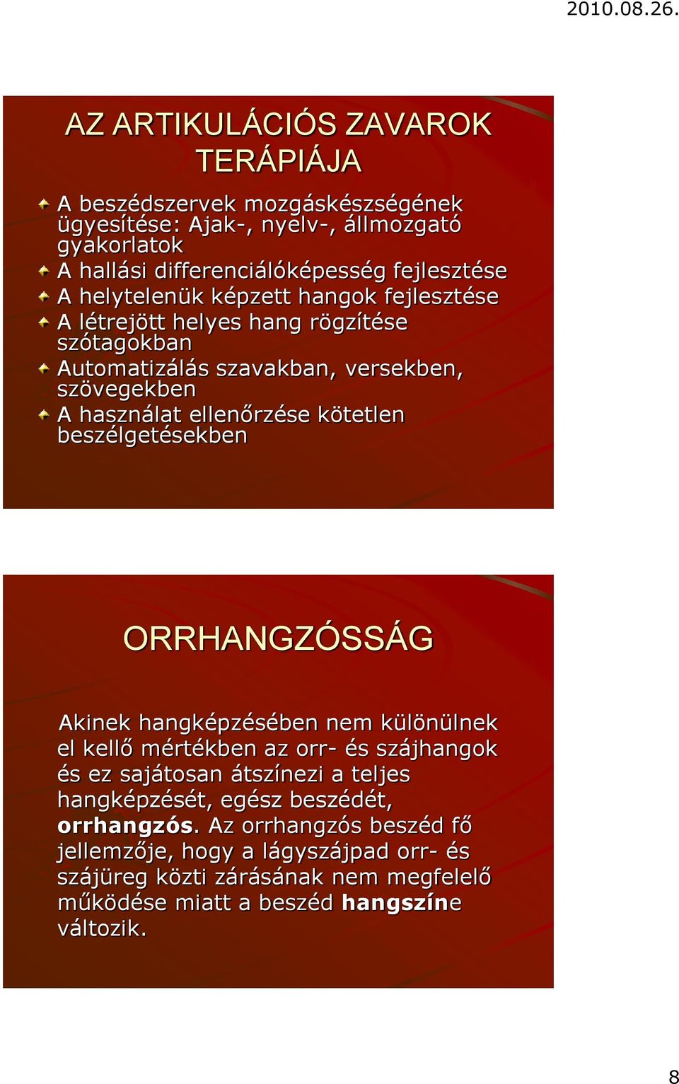 beszélgetésekben ORRHANGZÓSSÁG Akinek hangképzésében nem különülnek el kellő mértékben az orr- és szájhangok és ez sajátosan átszínezi a teljes hangképzését, egész