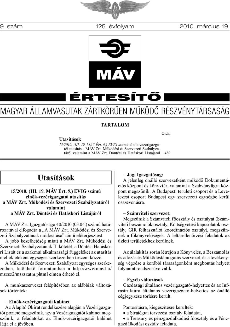 ) EVIG számú elnök-vezérigazgatói utasítás a MÁV Zrt. Működési és Szervezeti Szabályzatáról valamint a MÁV Zrt. Döntési és Hatásköri Listájáról A MÁV Zrt. Igazgatósága 40/2010.(03.04.
