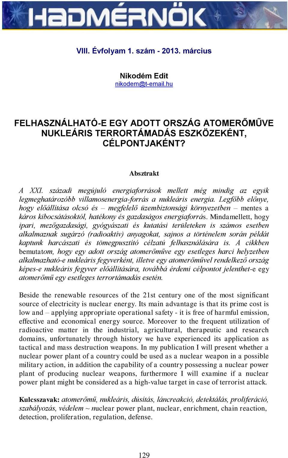 Legfőbb előnye, hogy előállítása olcsó és megfelelő üzembiztonsági környezetben mentes a káros kibocsátásoktól, hatékony és gazdaságos energiaforrás.