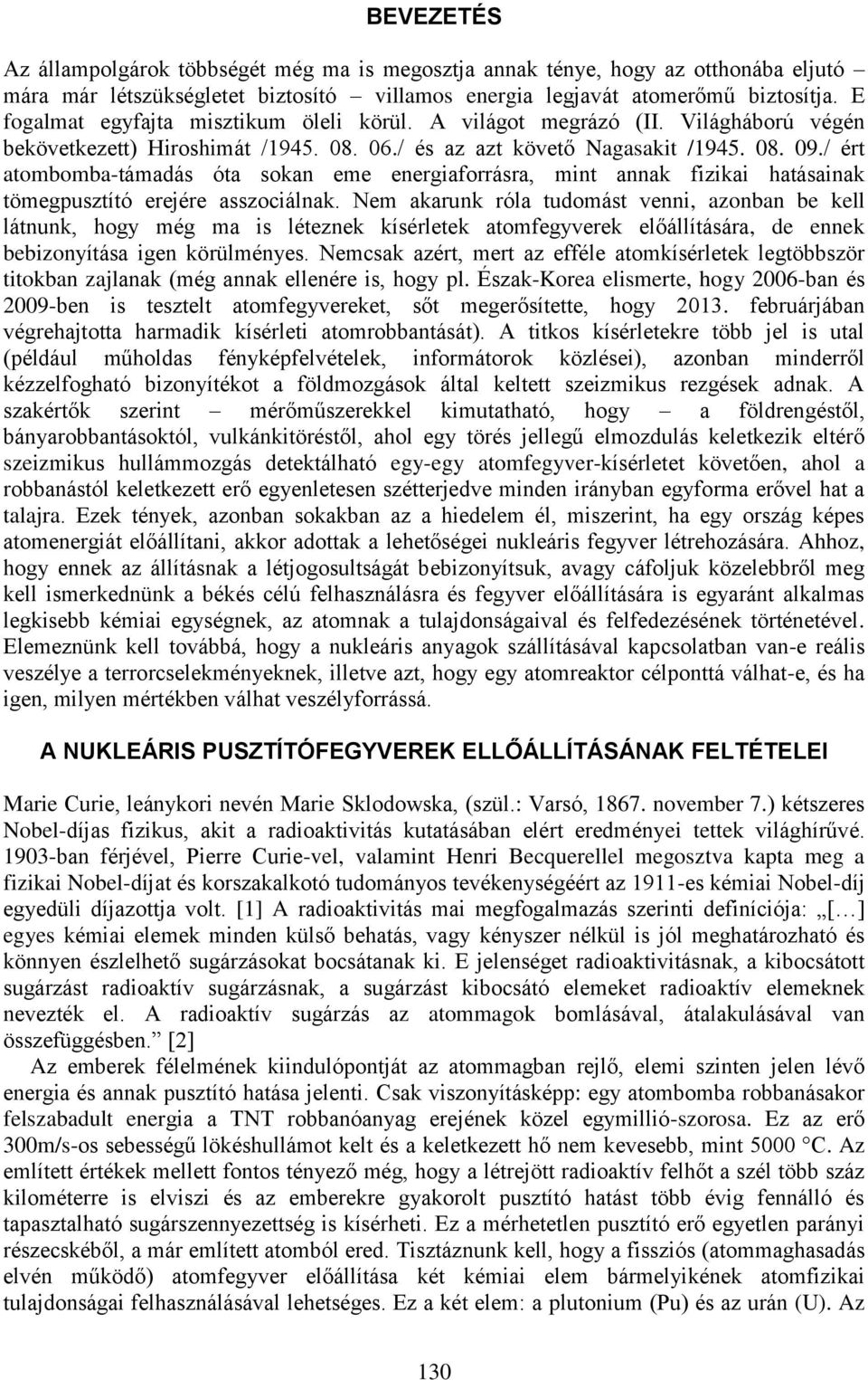 / ért atombomba-támadás óta sokan eme energiaforrásra, mint annak fizikai hatásainak tömegpusztító erejére asszociálnak.