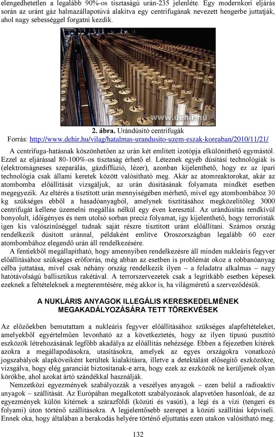 Urándúsító centrifugák Forrás: http://www.dehir.hu/vilag/hatalmas-urandusito-uzem-eszak-koreaban/2010/11/21/ A centrifuga-hatásnak köszönhetően az urán két említett izotópja elkülöníthető egymástól.