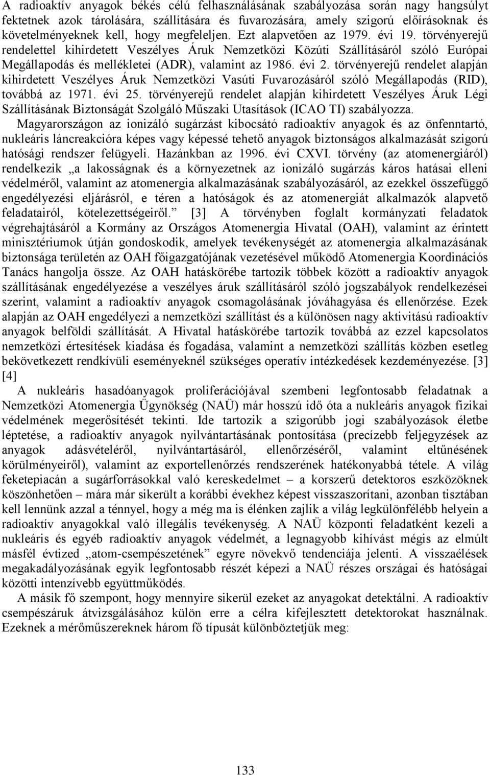 évi 2. törvényerejű rendelet alapján kihirdetett Veszélyes Áruk Nemzetközi Vasúti Fuvarozásáról szóló Megállapodás (RID), továbbá az 1971. évi 25.