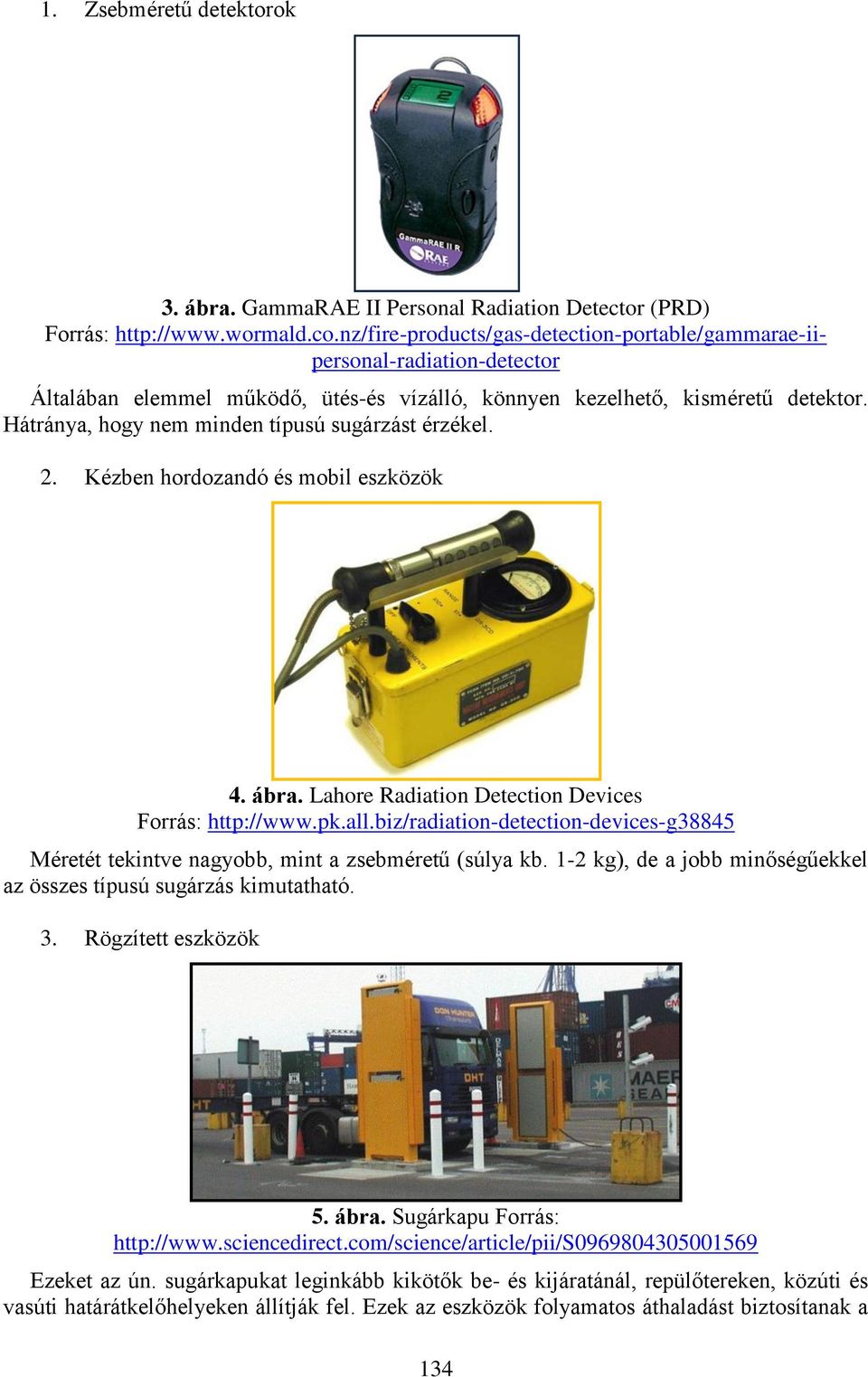 Hátránya, hogy nem minden típusú sugárzást érzékel. 2. Kézben hordozandó és mobil eszközök 4. ábra. Lahore Radiation Detection Devices Forrás: http://www.pk.all.