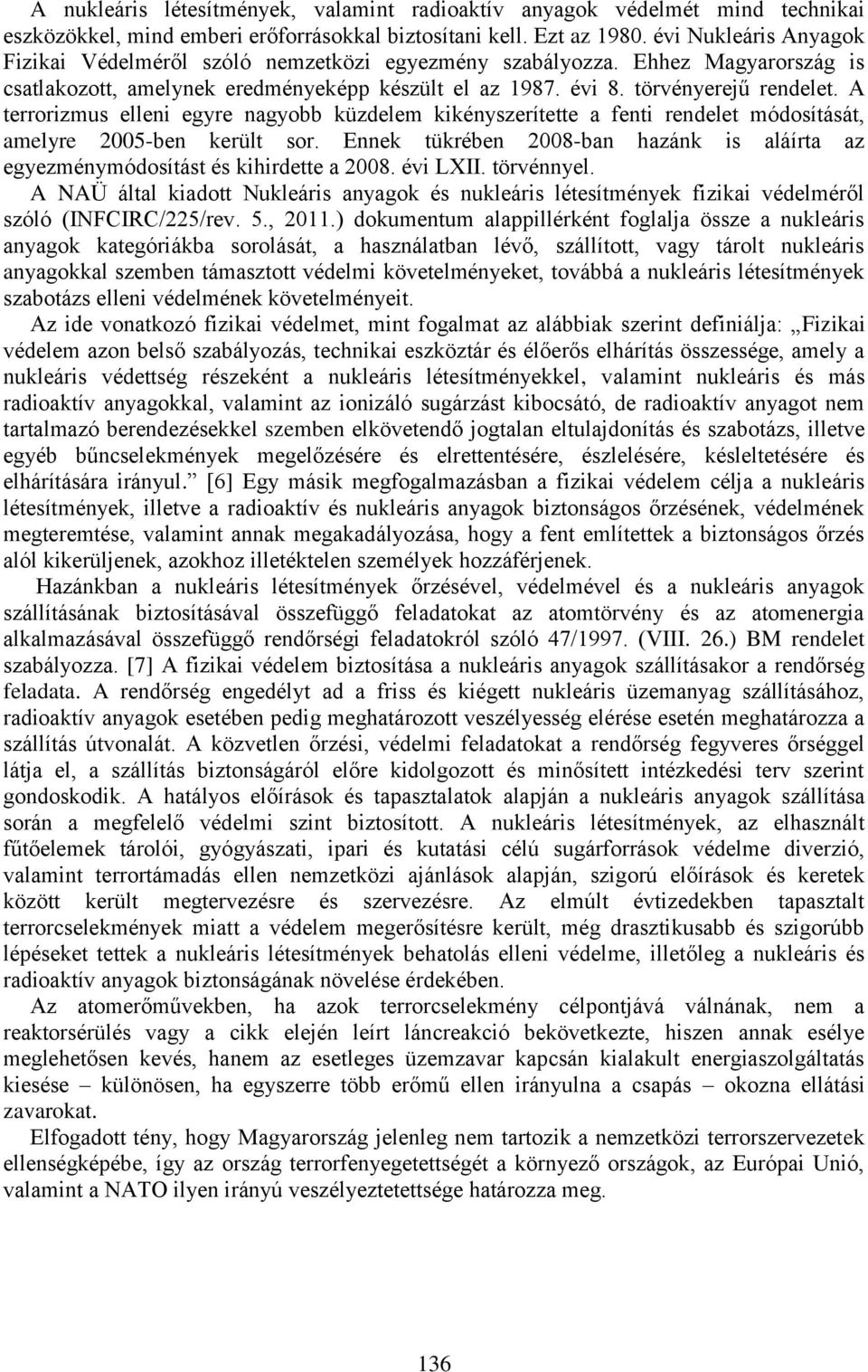 A terrorizmus elleni egyre nagyobb küzdelem kikényszerítette a fenti rendelet módosítását, amelyre 2005-ben került sor.