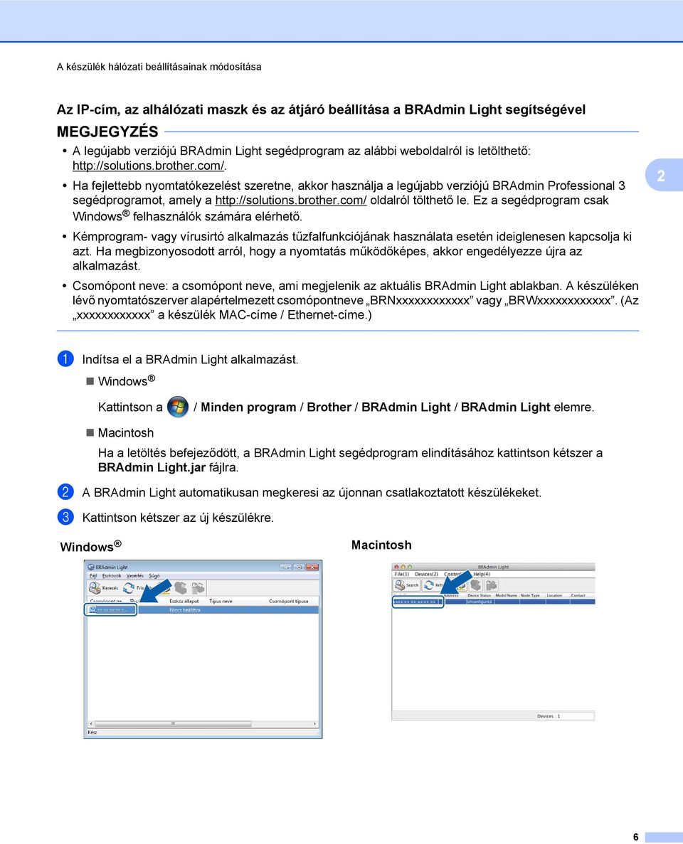 Ez a segédprogram csak Windows felhasználók számára elérhető. Kémprogram- vagy vírusirtó alkalmazás tűzfalfunkciójának használata esetén ideiglenesen kapcsolja ki azt.