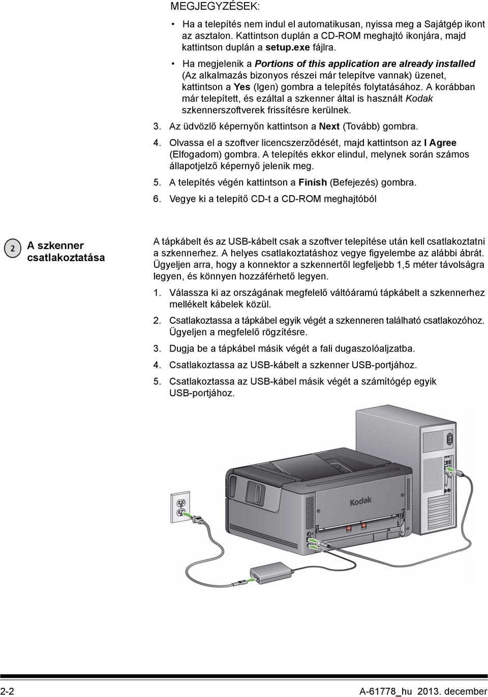 A korábban már telepített, és ezáltal a szkenner által is használt Kodak szkennerszoftverek frissítésre kerülnek. 3. Az üdvözlő képernyőn kattintson a Next (Tovább) gombra. 4.