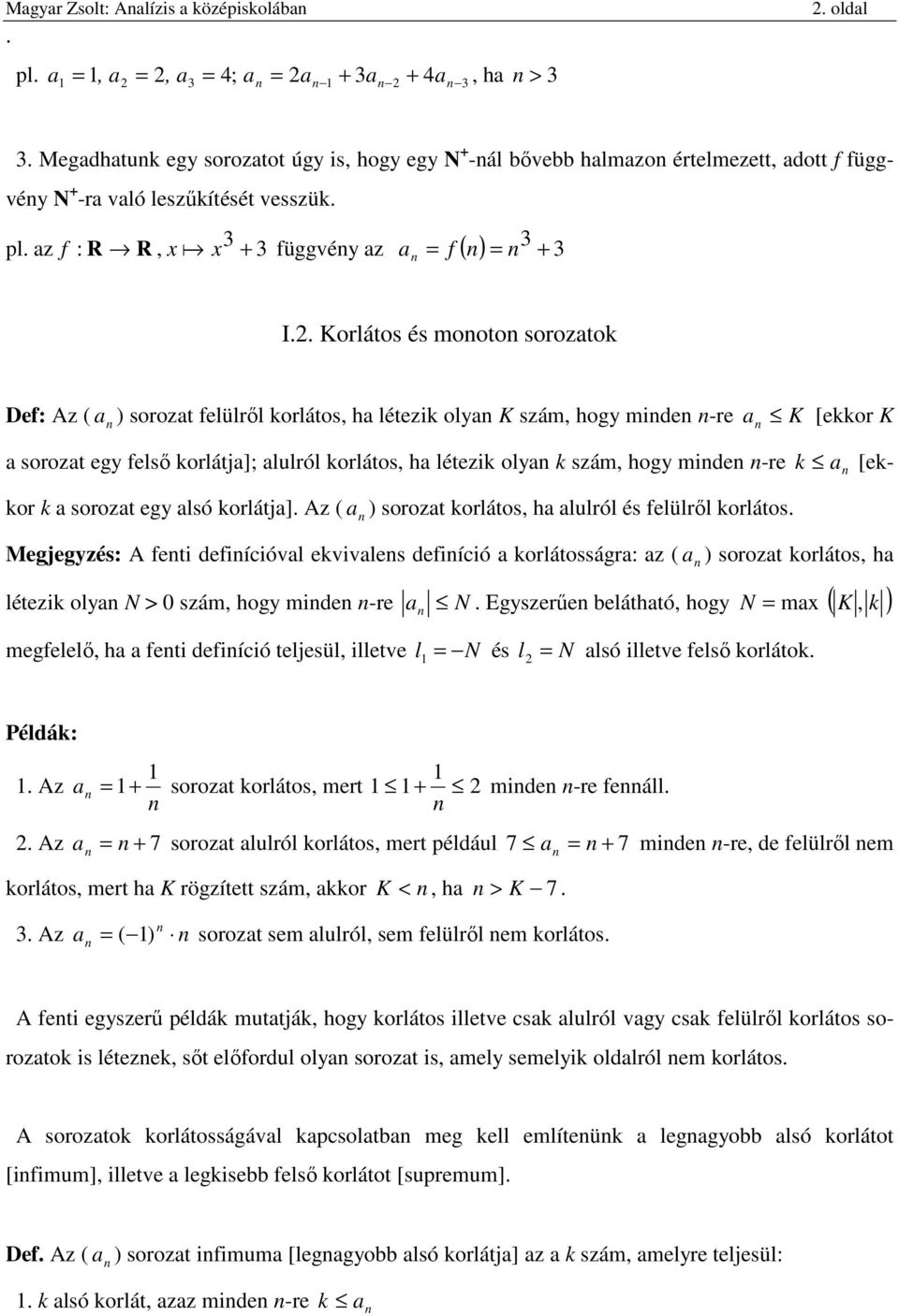 egy lsó orlátj] Az ) sorozt orlátos, h lulról és felülről orlátos K [eor K Megjegyzés: A feti defiícióvl evivles defiíció orlátosságr: z ) sorozt orlátos, h létezi oly N > 0 szám, hogy mide -re N